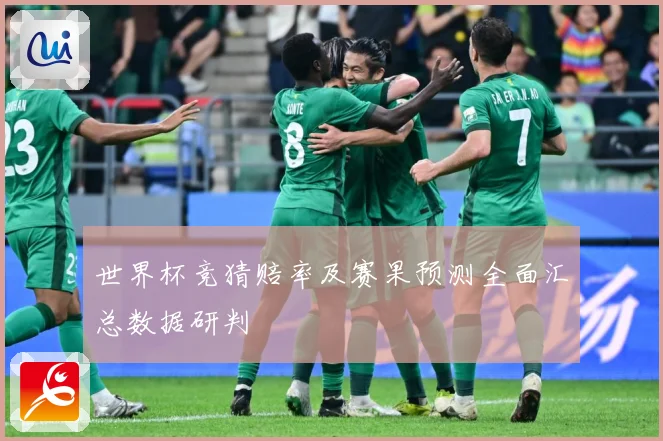 世界杯竞猜赔率及赛果预测全面汇总数据研判