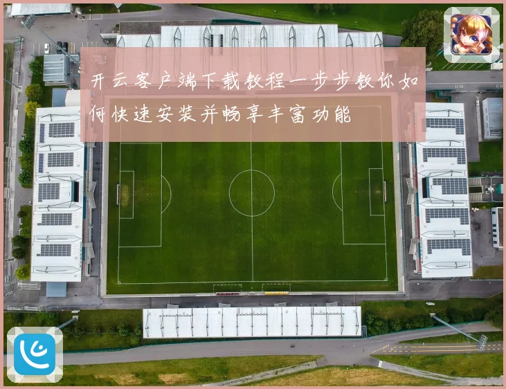 开云客户端下载教程一步步教你如何快速安装并畅享丰富功能