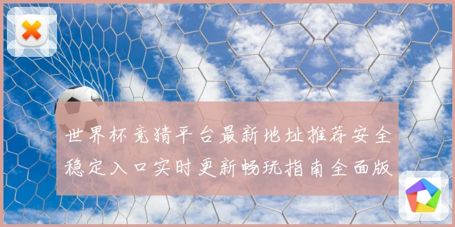 世界杯竞猜平台最新地址推荐安全稳定入口实时更新畅玩指南全面版