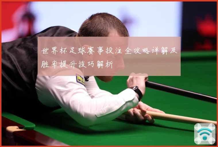 世界杯足球赛事投注全攻略详解及胜率提升技巧解析