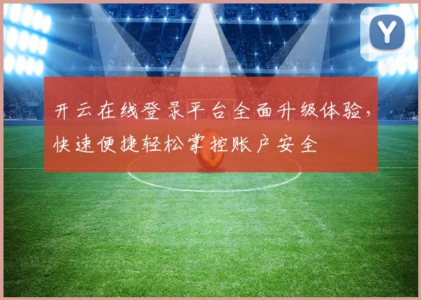 开云在线登录平台全面升级体验，快速便捷轻松掌控账户安全
