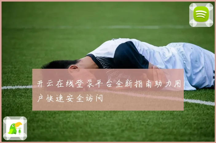 开云在线登录平台全新指南助力用户快速安全访问