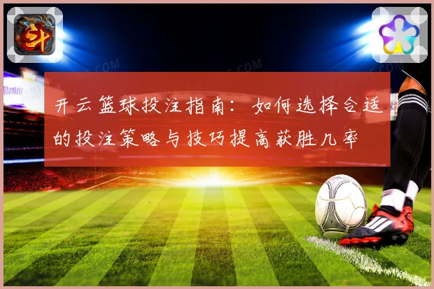 开云篮球投注指南：如何选择合适的投注策略与技巧提高获胜几率