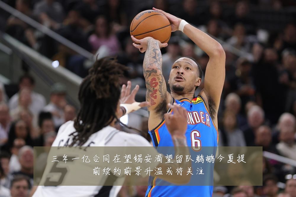 三年一亿合同在望锡安渴望留队鹈鹕今夏提前续约前景升温或将关注